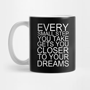 Every Small Step You Take Gets You Closer To Your Dreams Mug